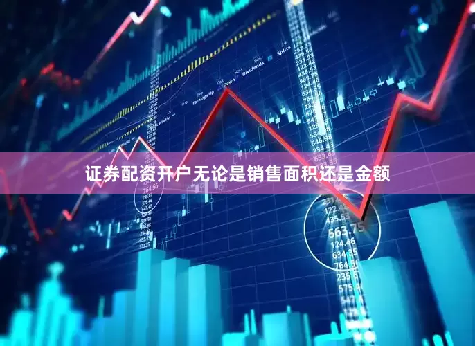 证券配资开户无论是销售面积还是金额