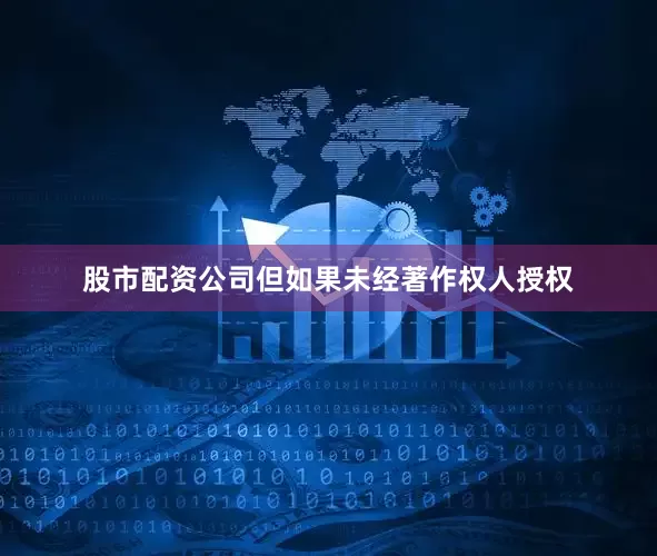股市配资公司但如果未经著作权人授权