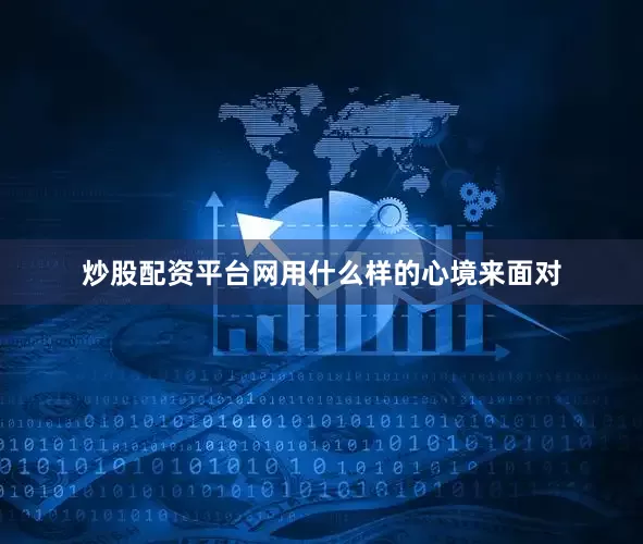 炒股配资平台网用什么样的心境来面对