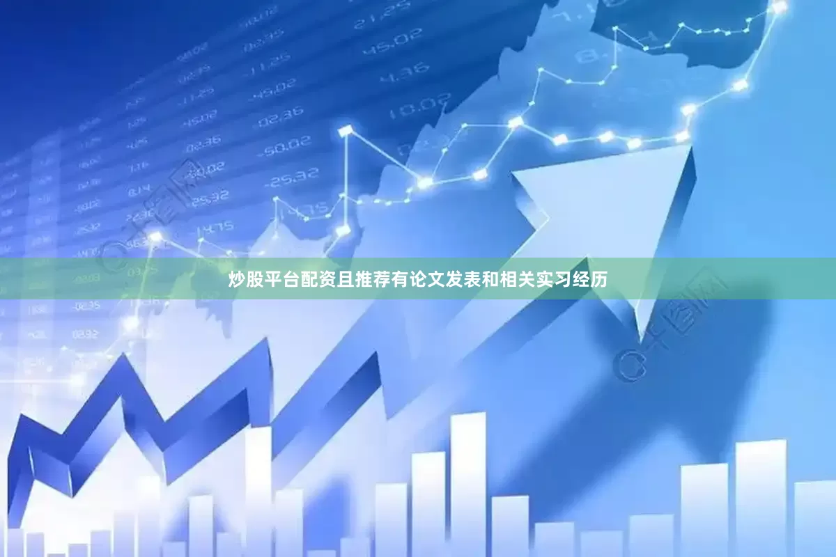 炒股平台配资且推荐有论文发表和相关实习经历